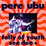 Pere Ubu - Folly Of Youth See Dee + '1995