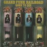 Grand Funk Railroad - Born To Die '1976