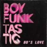 Boy Funktastic - 80s Love '2018