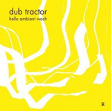 Dub Tractor - Hello Ambient Wash '2017