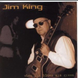 Jim King - When The Blues Are Green '2001