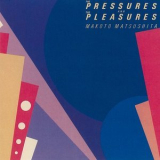 Makoto Matsushita - The Pressures and the Pleasures '2019