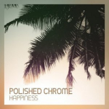 Polished Chrome - Happiness '2017