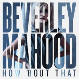 Beverley Mahood - How Bout That '2019