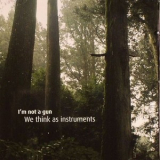 I'm Not A Gun - We Think As Instruments '2006