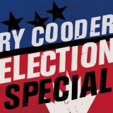 Ry Cooder - Election Special '2019