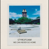 Styrofoam - We Can Never Go Home '2018