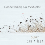 Can Atilla - Gonderilmemis Ask Mektuplari / Subat '2018