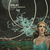 Eisley - Im Only Dreaming '2017