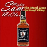 Mighty Sam McClain - Too Much Jesus Not Enough Whiskey '2008