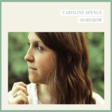 Caroline Spence - Somehow '2015