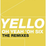 Yello - Oh Yeah Oh Six - The Remixes '2006