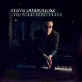 Steve Dobrogosz - The Wild Bird Flies '2022