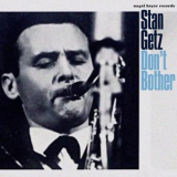 Stan Getz - Dont Bother '2021