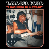 T-Model Ford - I Was Born In A Swamp '2022