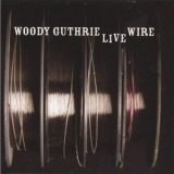 Woody Guthrie - The Live Wire: Woody Guthrie In Performance 1949 '2011