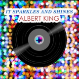 Albert King - It Sparkles And Shines '2018