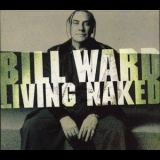 Bill Ward - Living Naked '2007