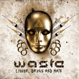 W.a.s.t.e. - Liquor, Drugs And Hate '2011