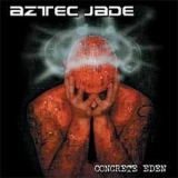 Aztec Jade - Concrete Eden '2002
