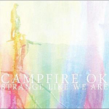 Campfire Ok - Strange Like We Are '2011