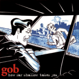 Gob - How Far Shallow Takes You '1999