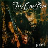 To & Die & For - Jaded '2003