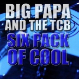 Big Papa And The Tcb - Six Pack Of Cool '2013