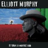 Elliott Murphy - It Takes A Worried Man '2013