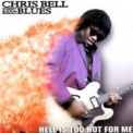 Chris Bell - Hell Is Too Hot For Me '2002