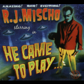 R.j. Mischo - He Came To Play '2006