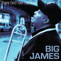 Big James - Thank God I Got The Blues '2007