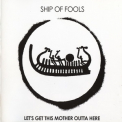 Ship Of Fools - Lets Get This Mother Outta Here '2002