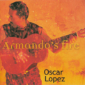 Oscar Lopez - Armando's Fire '2000