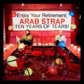 Arab Strap - Ten Years Of Tears '2006