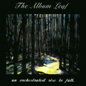 The Album Leaf - An Orchestrated Rise To Fall '1999