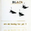 Black - Are We Having Fun Yet? '1993