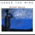 Michael Marcus - Under The Wire '1991