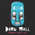 Dawn Wall - Problems (ep) '2017