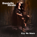 Danielle Nicole - Cry No More '2018