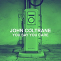 John Coltrane - You Say You Care '2018