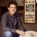 Aaron Watson - The Road & The Rodeo '2010
