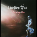 Lucifer Was - Morning Star '2017