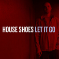 House Shoes - Let It Go '2012