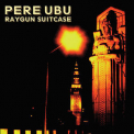 Pere Ubu - Raygun Suitcase '2017