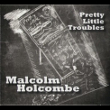 Malcolm Holcombe - Pretty Little Troubles '2017