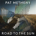 Pat Metheny - Road To The Sun '2021