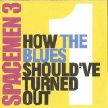 Spacemen 3 - How the Blues Shouldve Turned Out '2005
