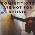 Tungsten - Competitions Are Not for Artists '2022