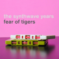 Fear of Tigers - The Synthwave Years '2019